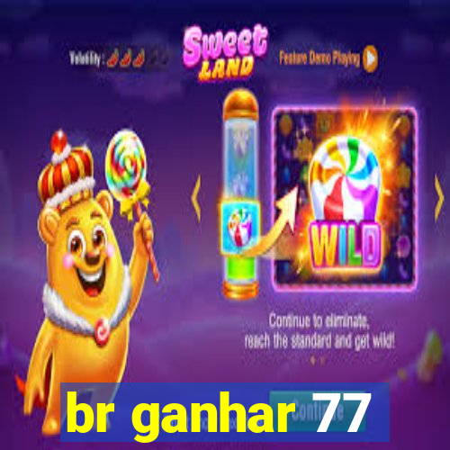 br ganhar 77